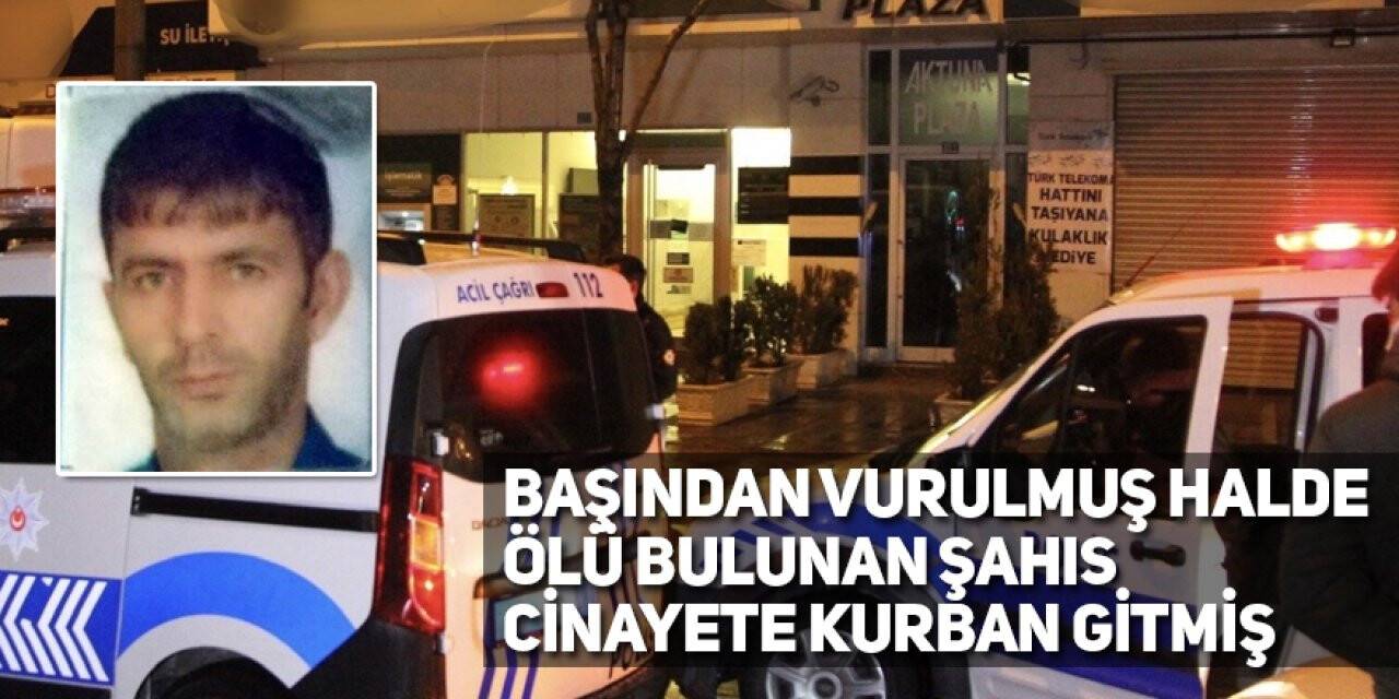 Başından vurulmuş halde ölü bulunan şahıs cinayete kurban gitmiş