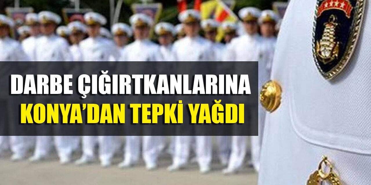 Darbe çığırtkanlarına Konya’dan tepki yağdı