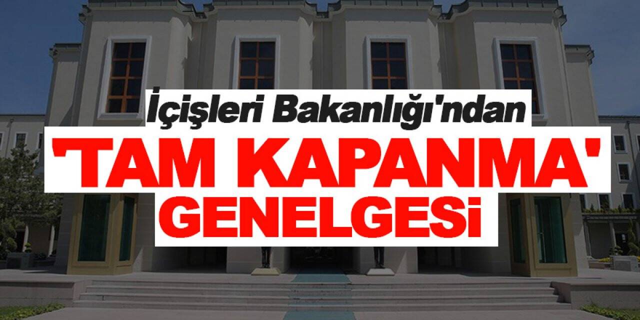 İçişleri'nden tam kapanma genelgesi