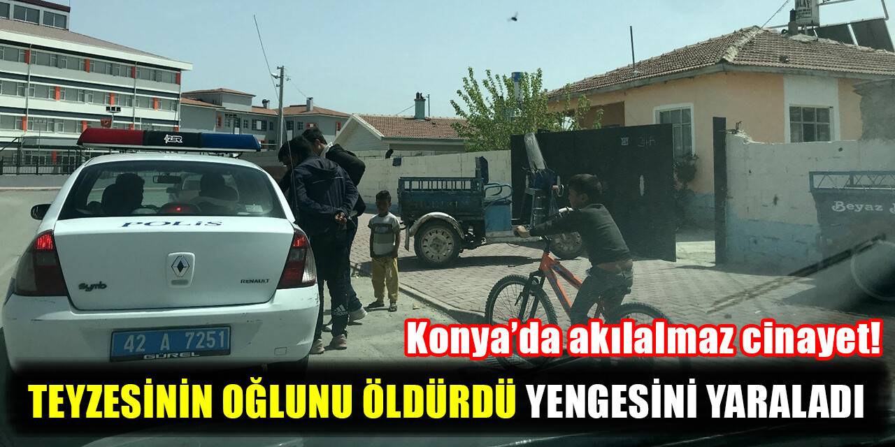Konya'da akıl almaz cinayet! Teyzesinin oğlunu öldürdü, yengesini yaraladı