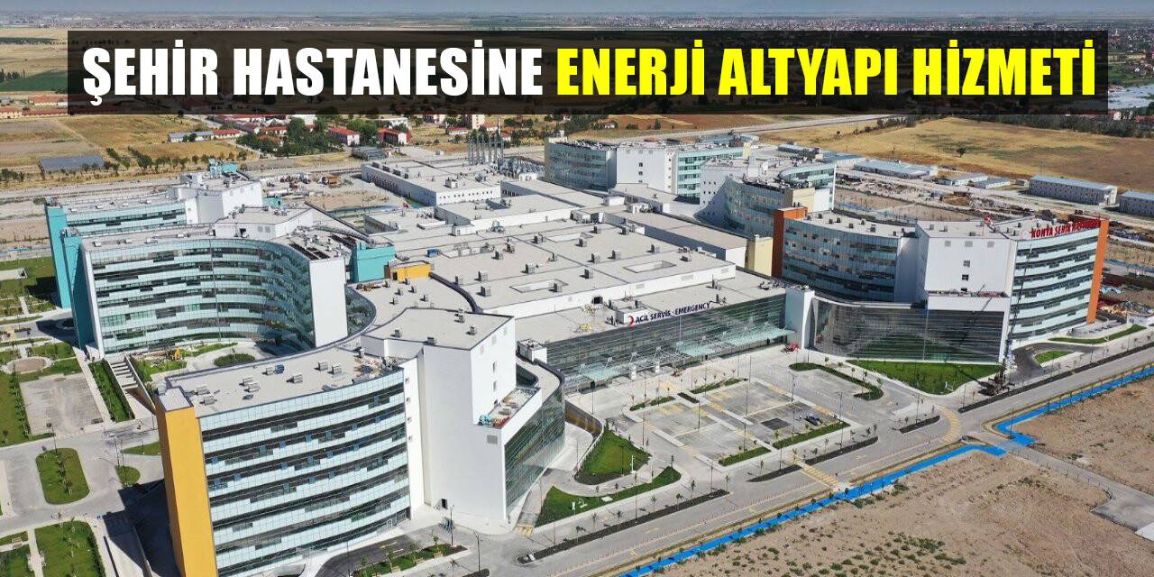 Şehir Hastanesine enerji altyapısı hizmeti