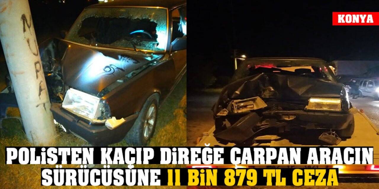 Konya'da polisten kaçıp direğe çarpan aracın sürücüsüne 11 bin 879 TL ceza