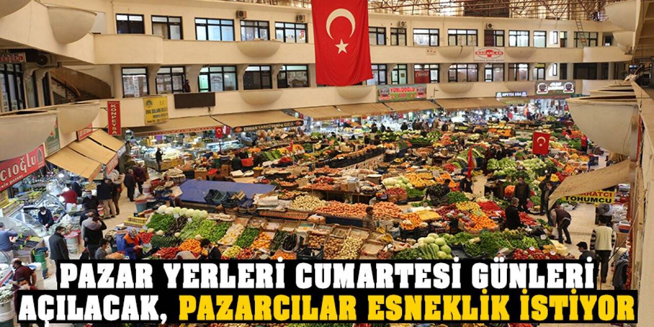 Pazar yerleri cumartesi günleri açılacak, pazarcılar esneklik istiyor