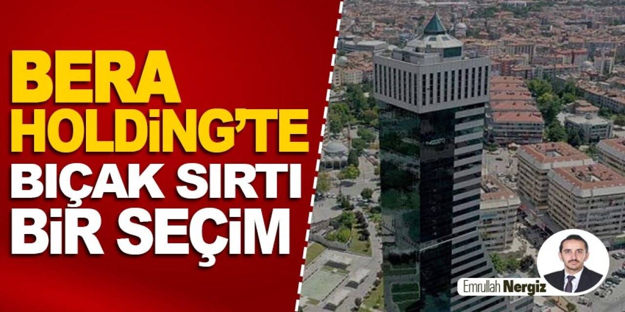 Bera Holding’te Bıçak Sırtı Bir Seçim