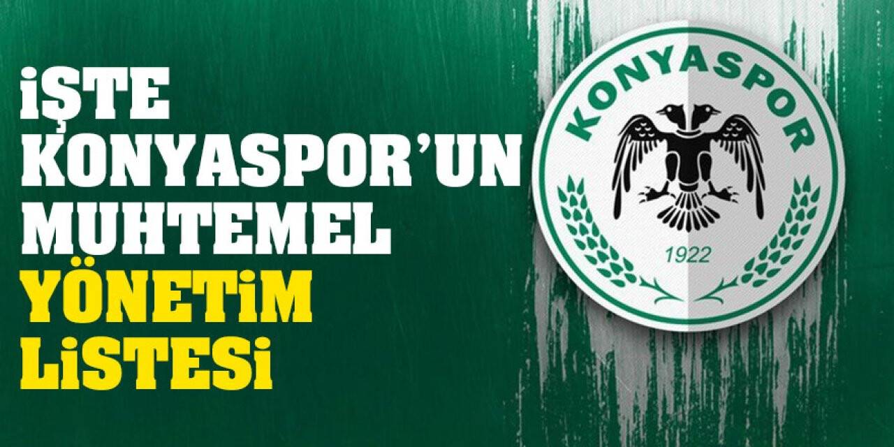 İşte Konyaspor’un muhtemel yönetim listesi