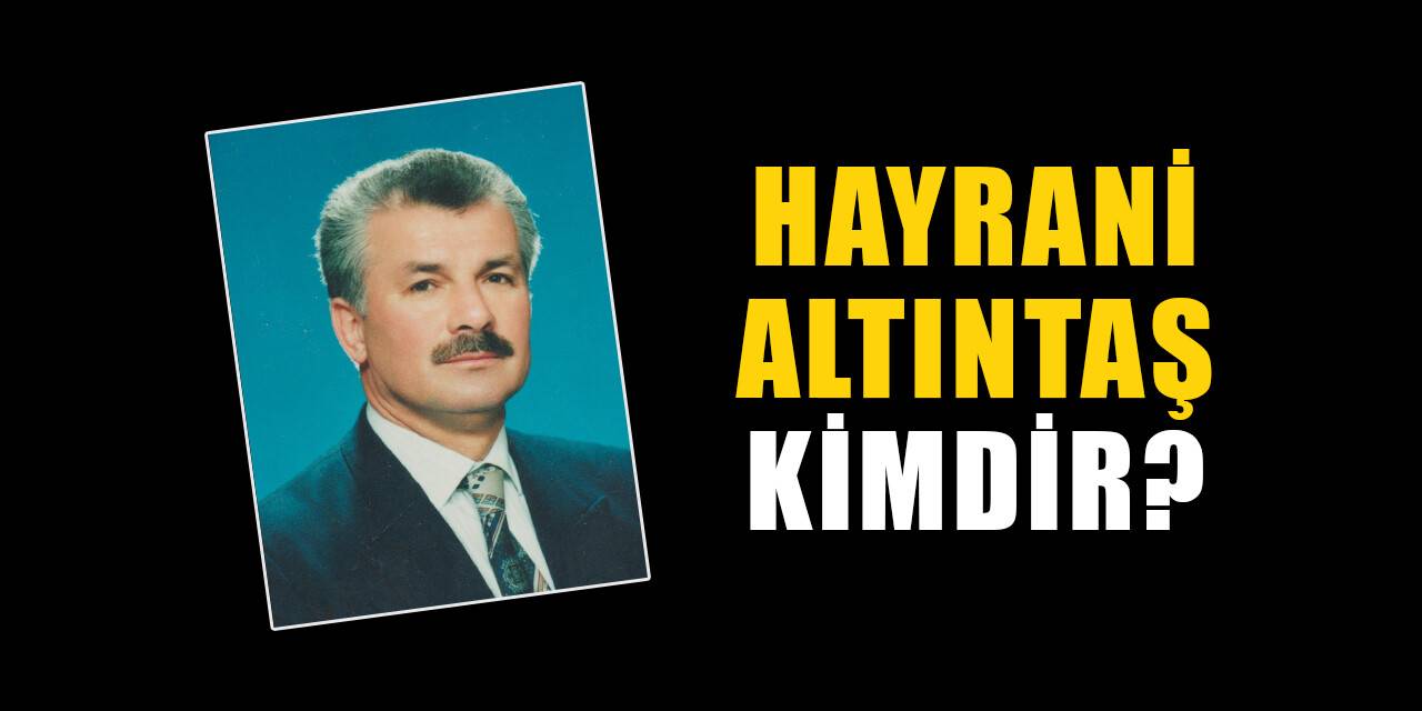 Hayrani Altıntaş kimdir, nereli? Hayrani Altıntaş biyografisi