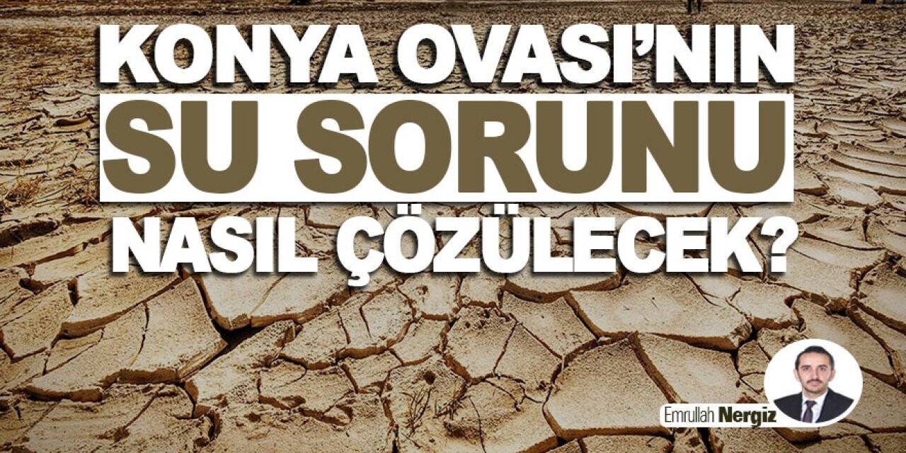 Konya Ovası’nın Su Sorunu Nasıl Çözülecek?