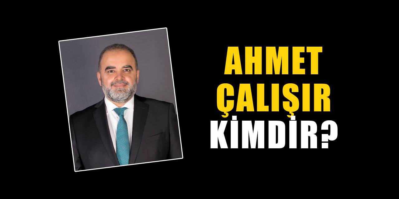 Ahmet Çalışır kimdir, nereli? Ahmet Çalışır biyografisi