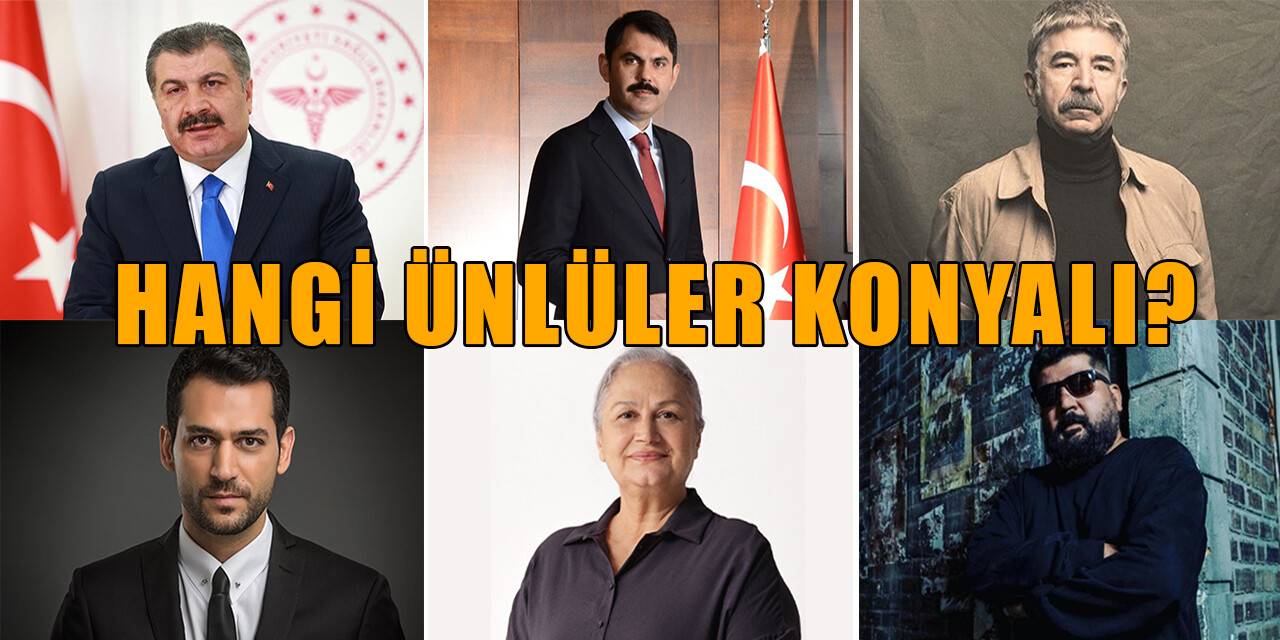 Konyalı ünlüler kimler? İşte merak edilen isimler