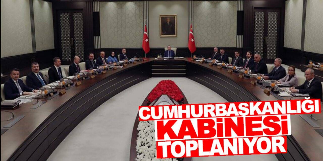 Cumhurbaşkanlığı Kabinesi bugün toplanacak