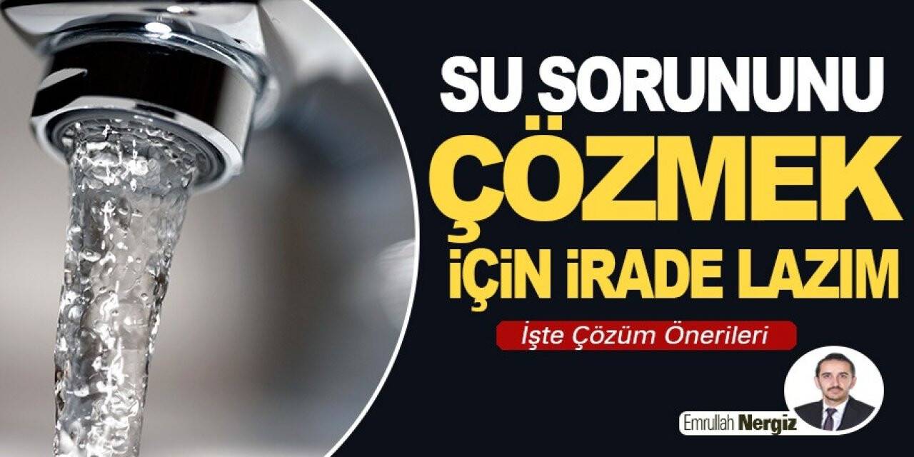 Su sorununu çözmek için irade lazım