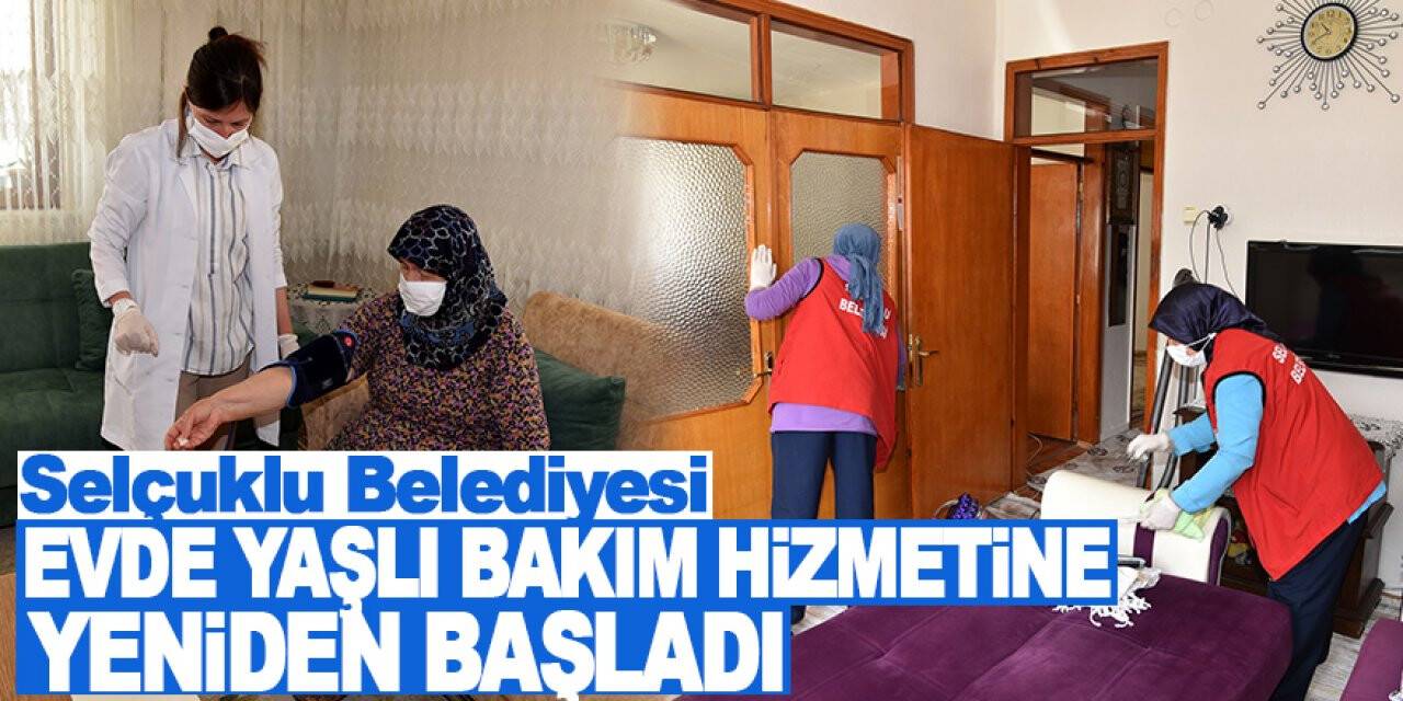 Selçuklu Belediyesi Evde Yaşlı Bakım Hizmetine yeniden başladı