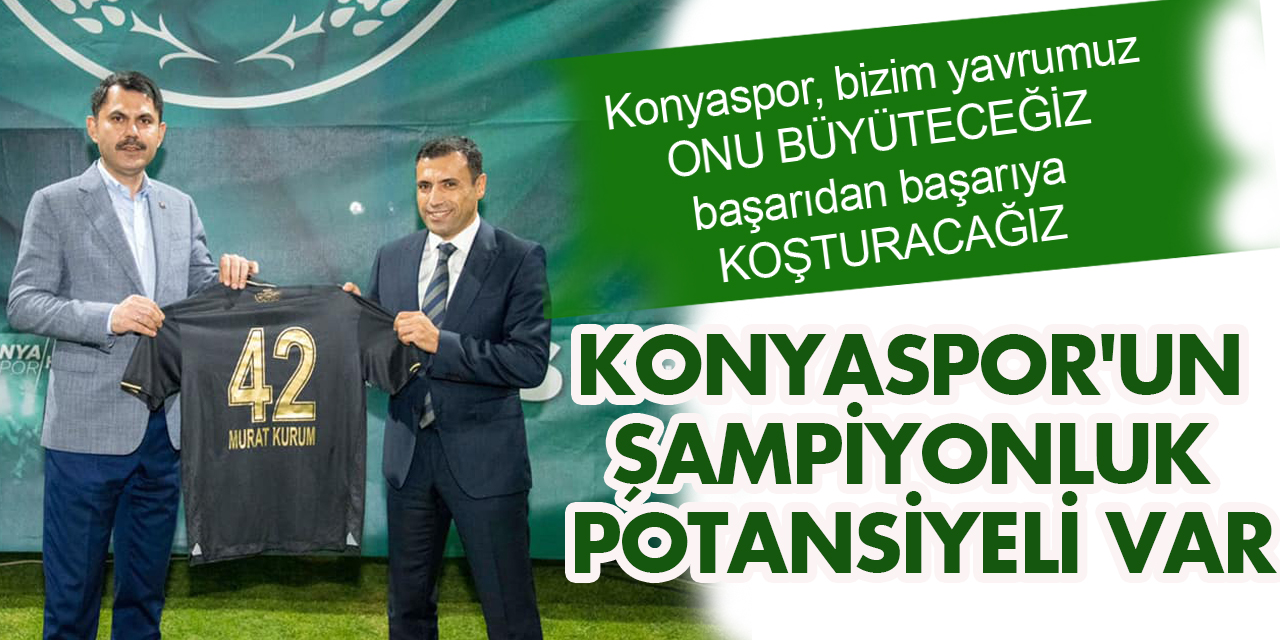Çevre ve Şehircilik Bakanı Murat Kurum: Konyaspor'un şampiyonluk potansiyeli var