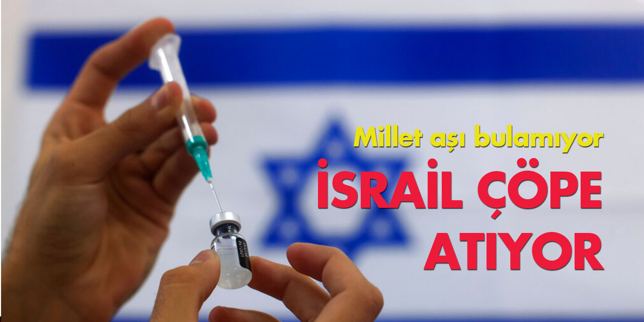 Millet aşı bulamıyor İsrail çöpe atıyor