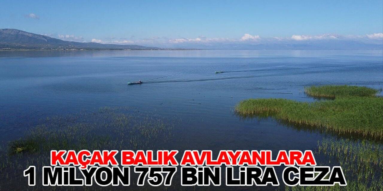 Beyşehir Gölü’nde 5 yılda kaçak balık avlayanlara 1 milyon 757 bin lira ceza
