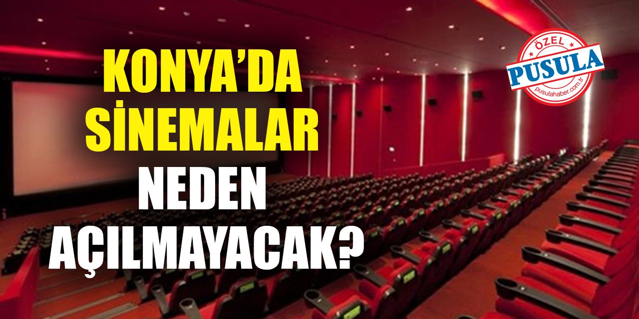 Konya’da sinemalar neden açılmayacak?