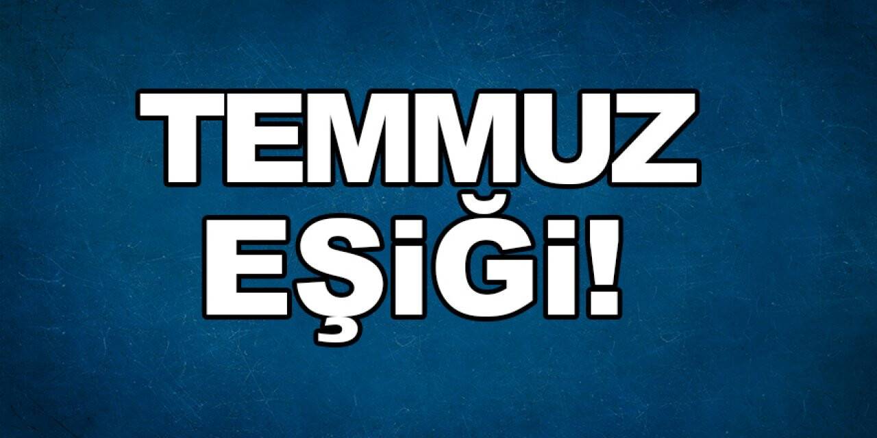 Temmuz Eşiği!