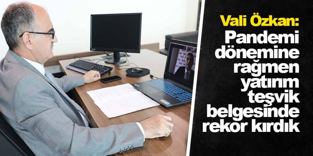 Vali Özkan: Pandemi dönemine rağmen yatırım teşvik belgesinde rekor kırdık