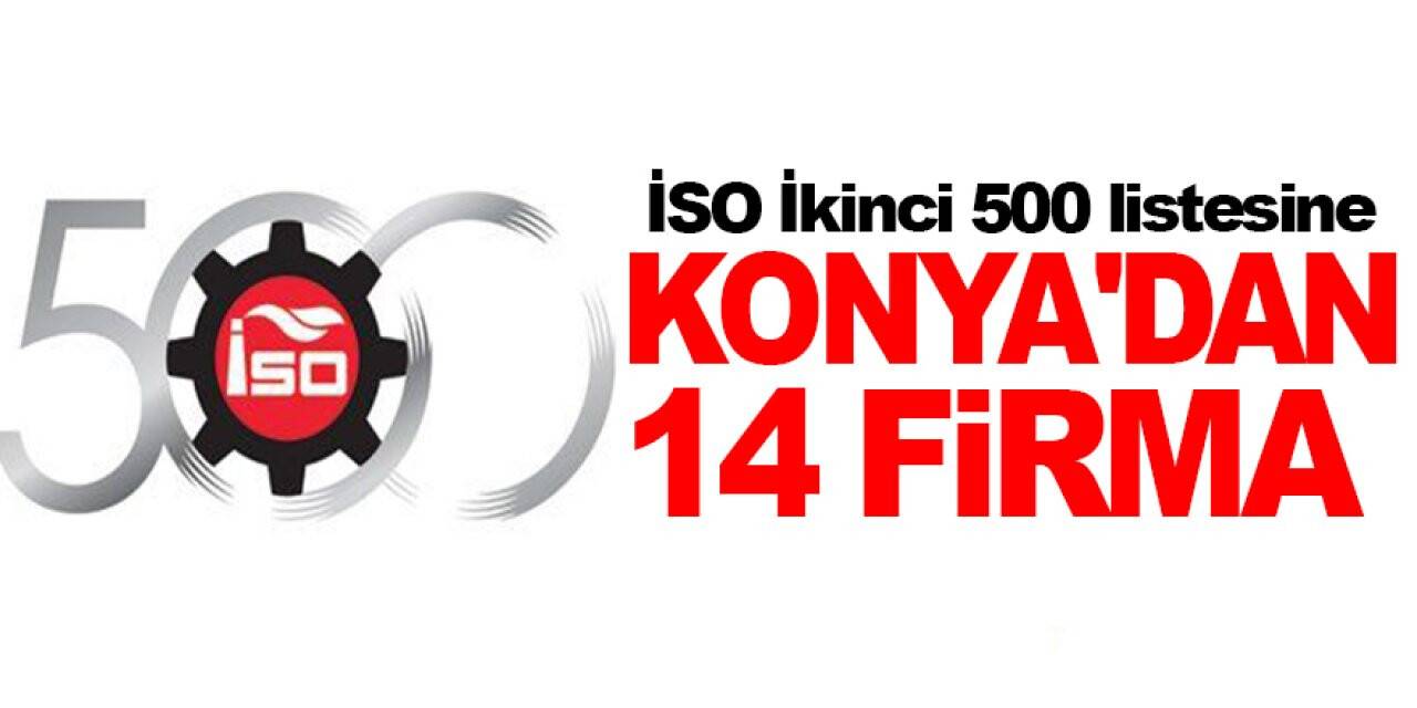 İSO’nun ikinci 500 listesine Konya’dan 14 firma