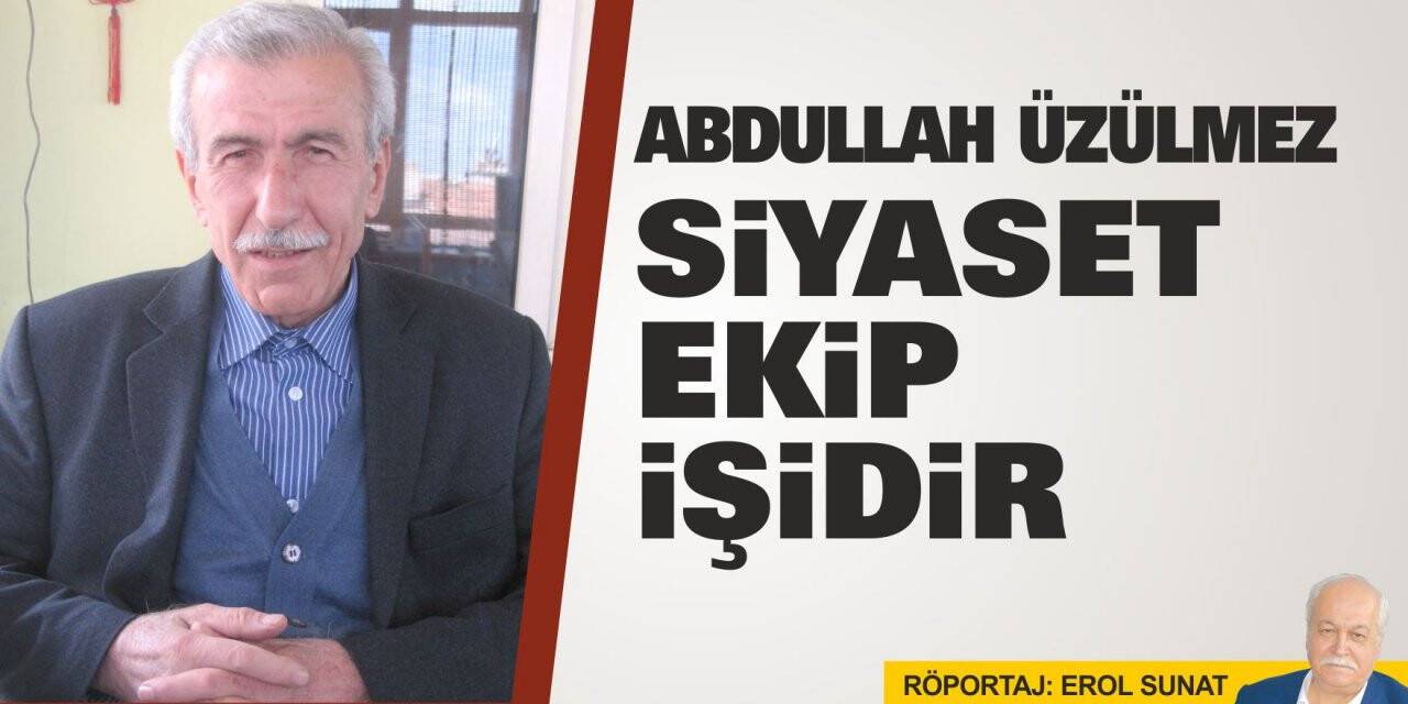 Abdullah Üzülmez: Siyaset ekip işidir