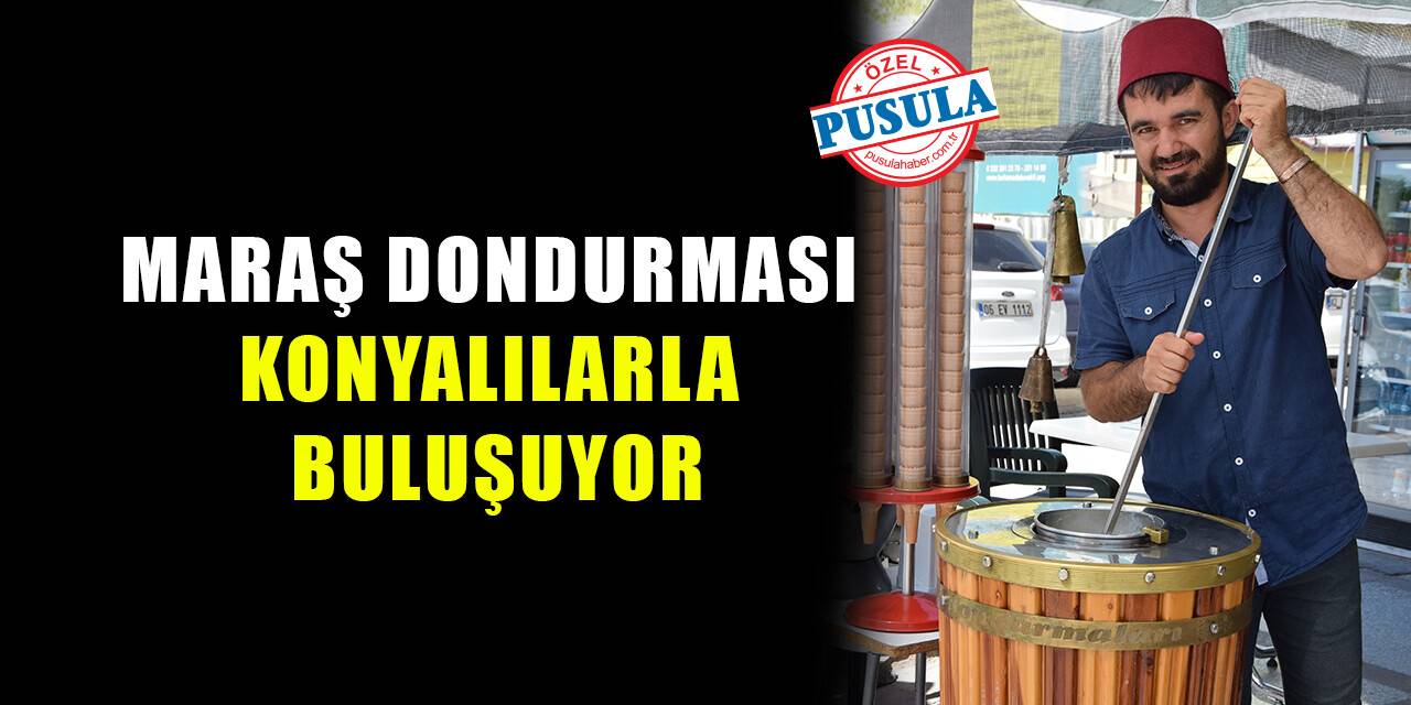 Maraş dondurması Konyalılarla buluşuyor