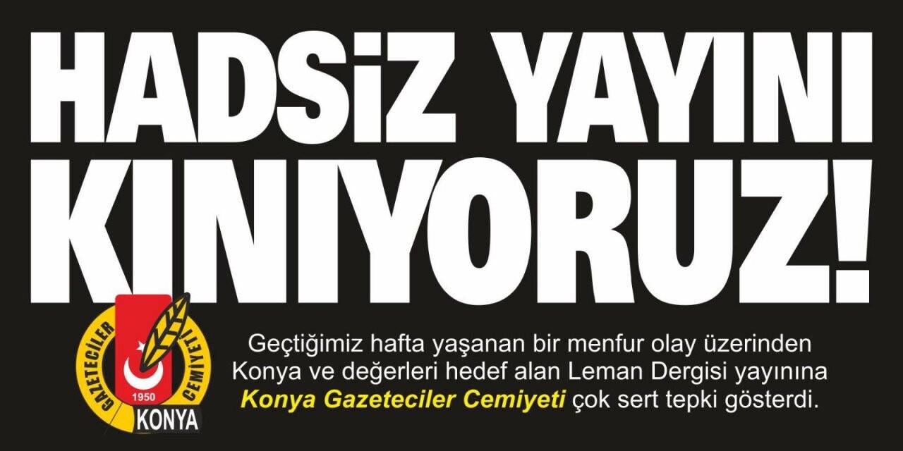 Konya Gazeteciler Cemiyeti: Hadsiz yayını kınıyoruz!
