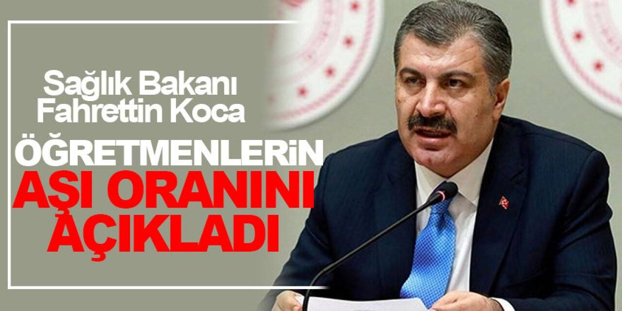Bakan Koca öğretmenlerin aşı oranını açıkladı