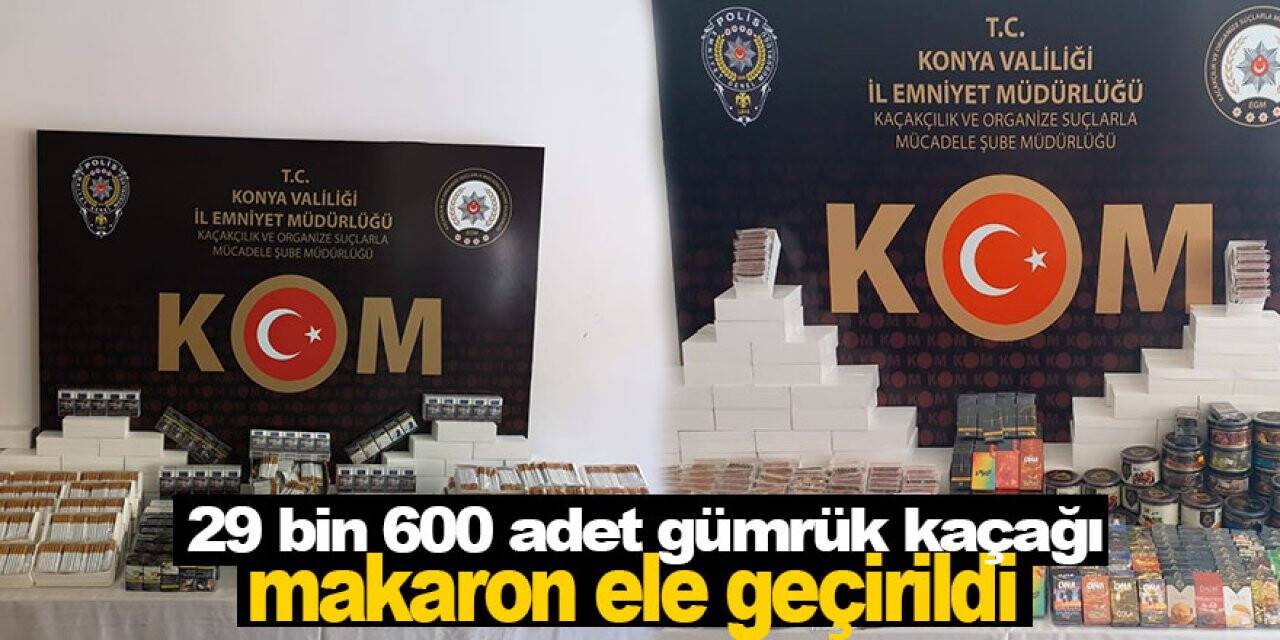 Konya’da çok sayıda gümrük kaçağı makaron ele geçirildi