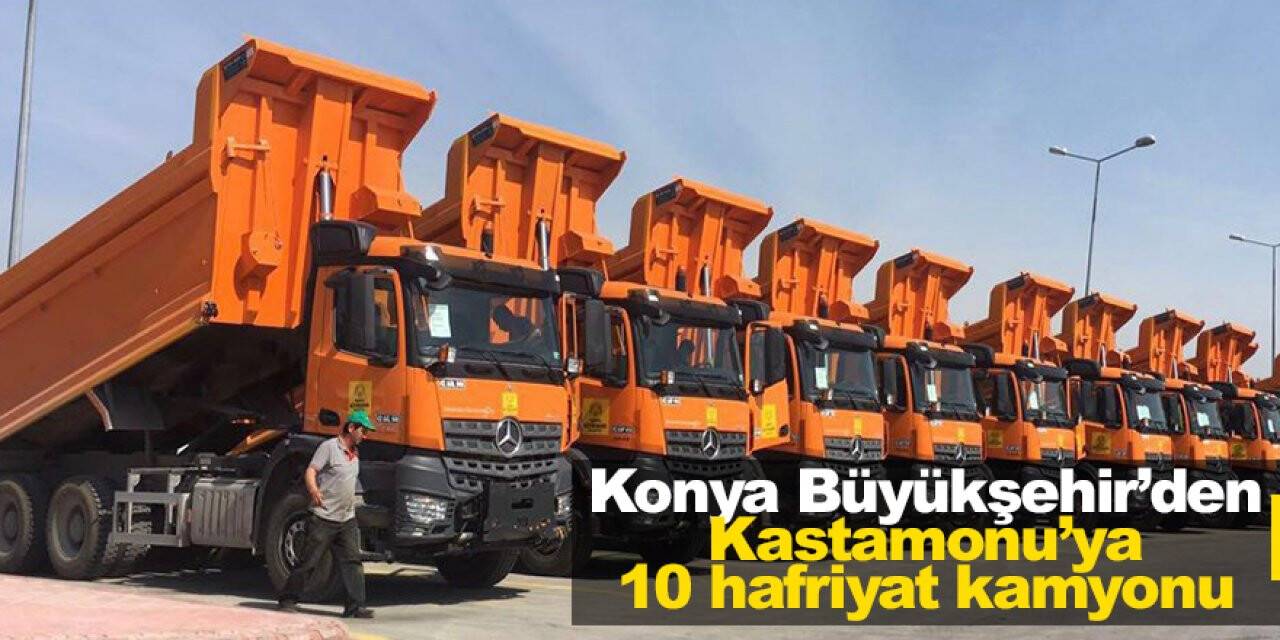 Konya Büyükşehir Kastamonu’ya 10 hafriyat kamyonu daha gönderdi