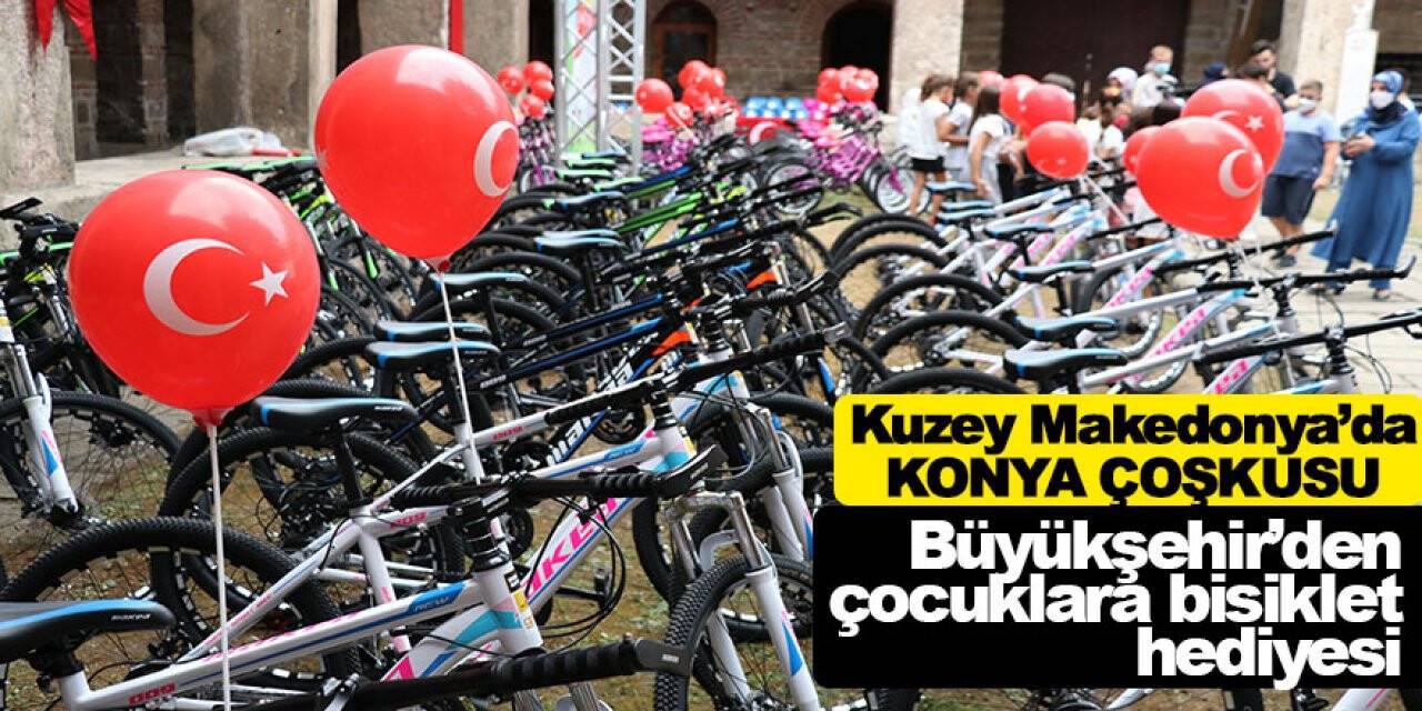 Konya Büyükşehir Belediyesi’nden Kuzey Makedonyalı çocuklara bisiklet hediyesi