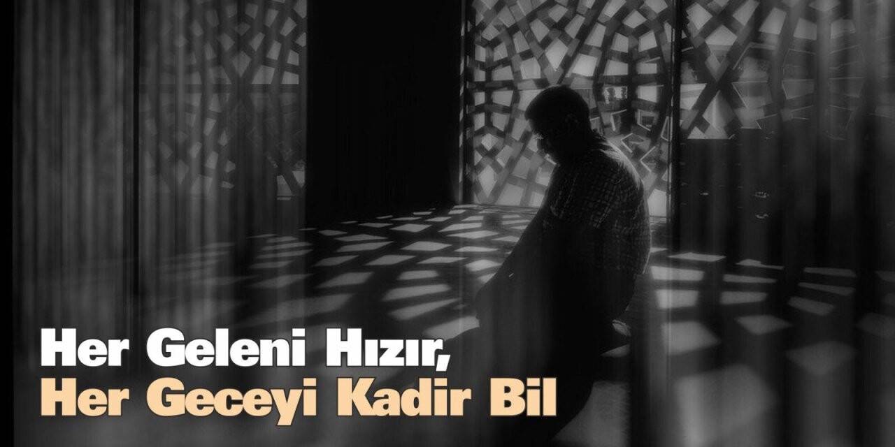 Her Geleni Hızır, Her Geceyi Kadir Bil