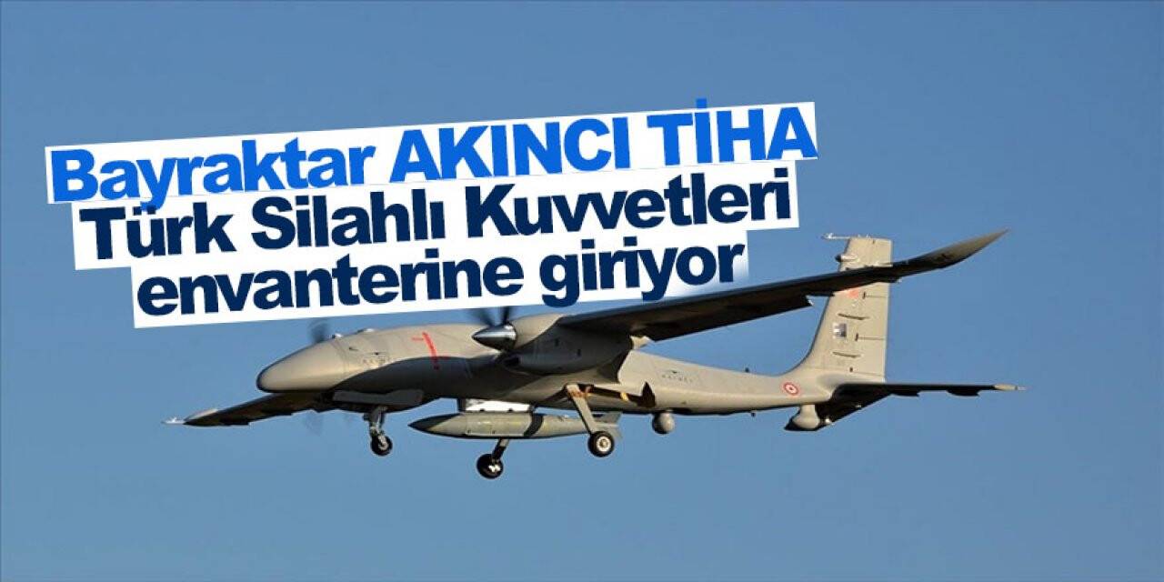 Bayraktar AKINCI TİHA Türk Silahlı Kuvvetleri envanterine giriyor