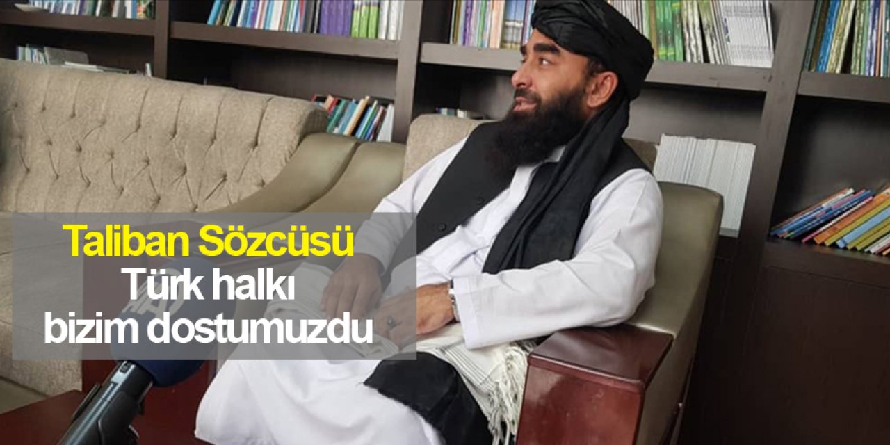 Taliban Sözcüsü Zabihullah Mücahid: Türk halkı bizim dostumuzdur