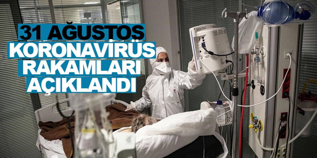 31 Ağustos koronavirüs rakamları açıklandı