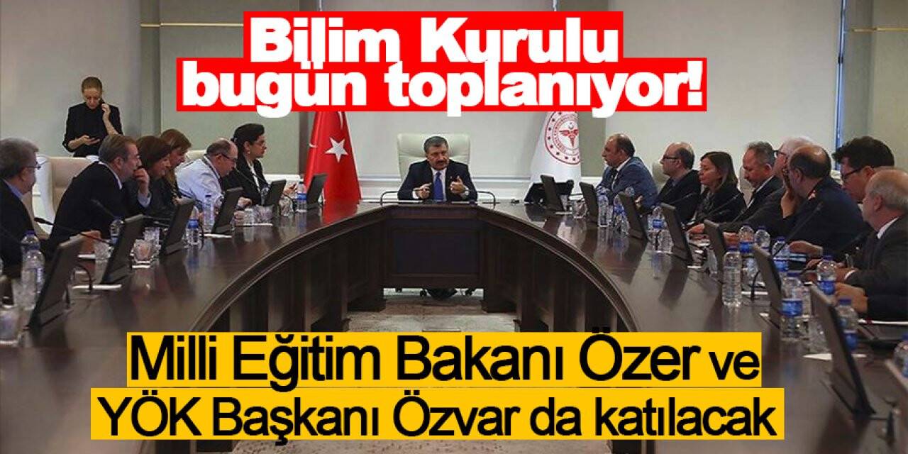 Bilim Kurulu bugün toplanıyor! Milli Eğitim Bakanı Özer ve YÖK Başkanı Özvar da katılacak