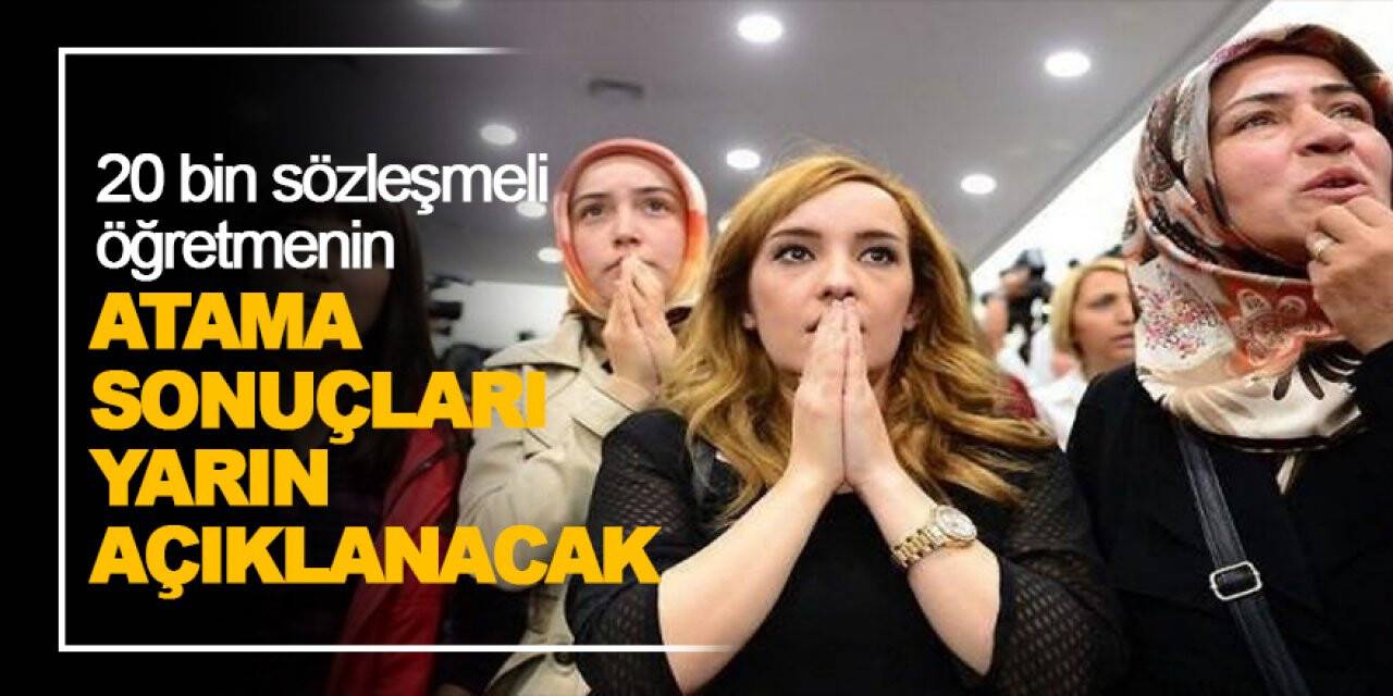 20 bin sözleşmeli öğretmenin atama sonuçları yarın açıklanacak