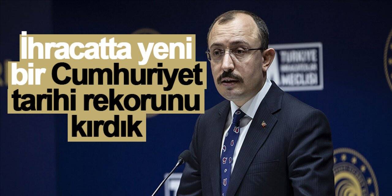 Mehmet Muş: İhracatta yeni bir Cumhuriyet tarihi rekorunu kırdık