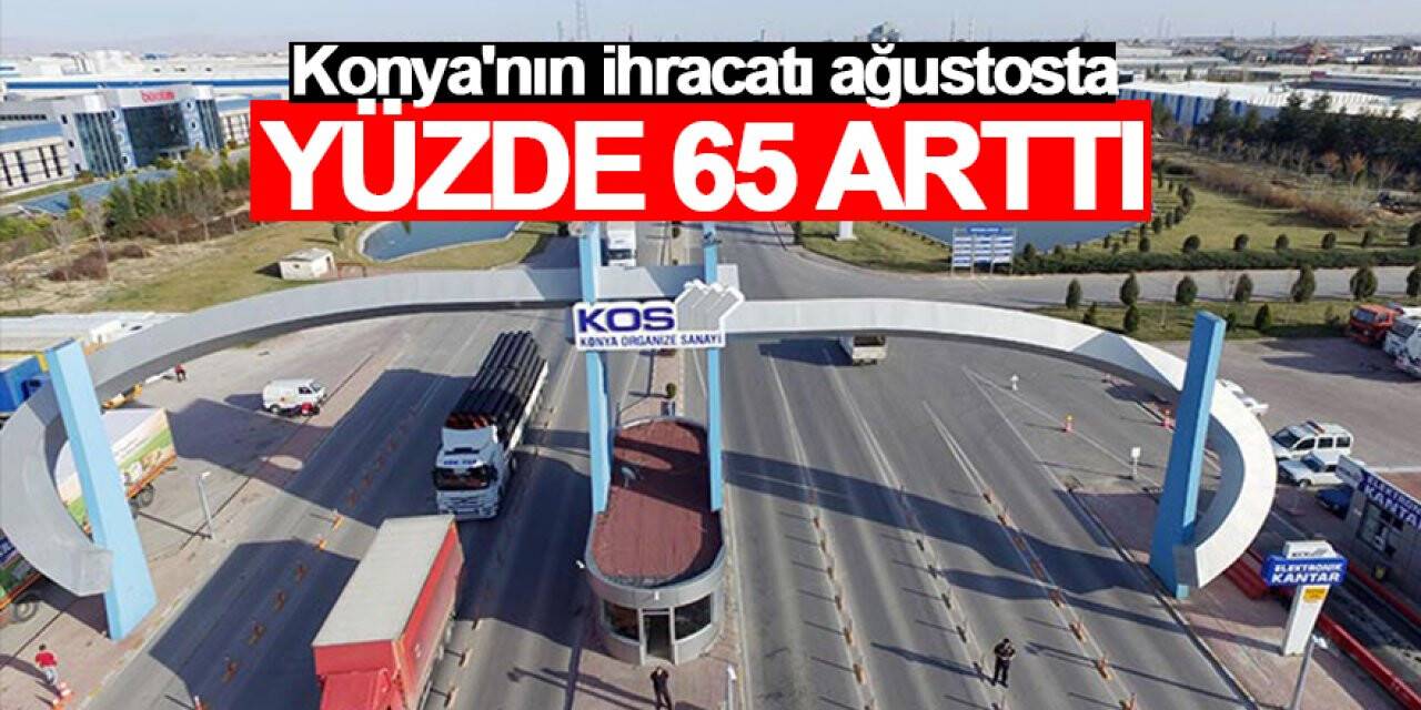 Konya’nın ihracatı Ağustos’ta yüzde 65 arttı