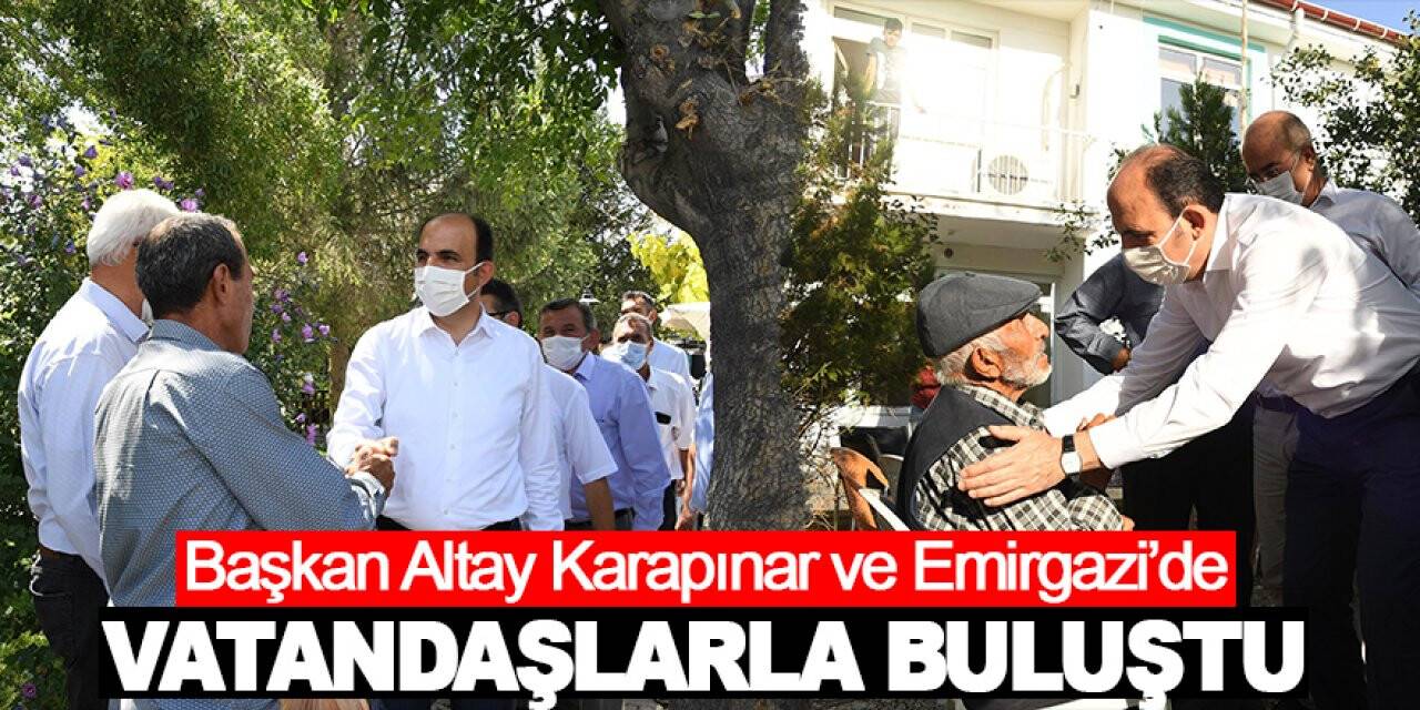 Başkan Altay Karapınar ve Emirgazi’de vatandaşlarla buluştu