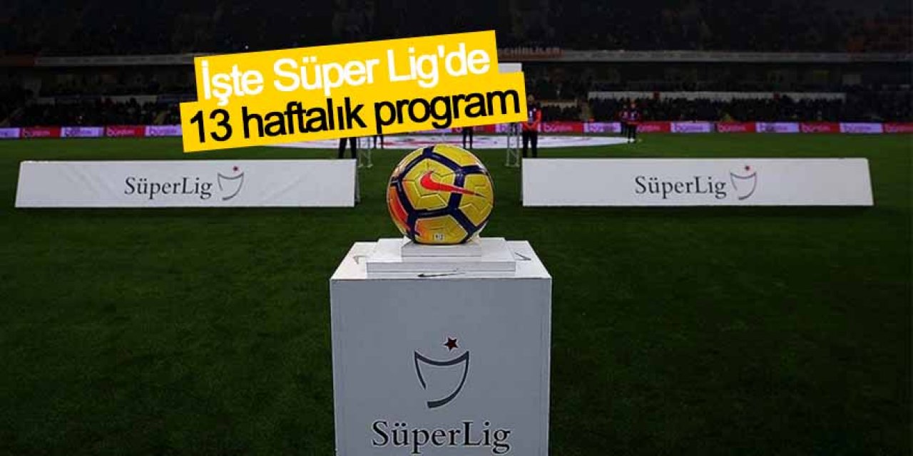 Süper Lig'de 13 haftalık program açıklandı