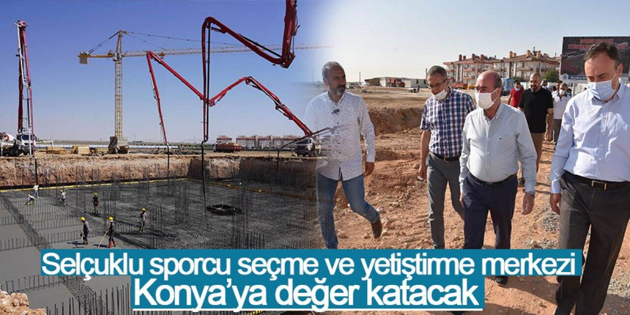 Başkan Pekyatırmacı: Selçuklu sporcu seçme ve yetiştirme merkezi Konya’ya değer katacak