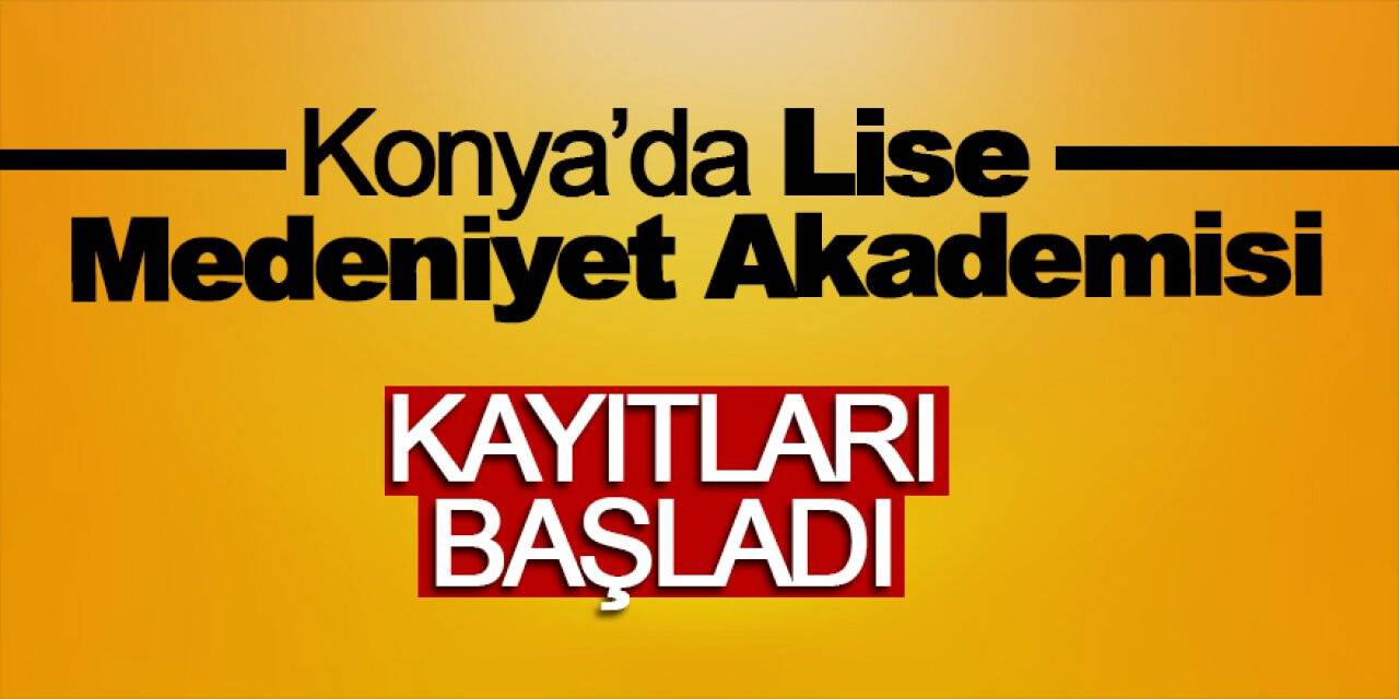Konya’da Lise Medeniyet Akademisi kayıtları başladı