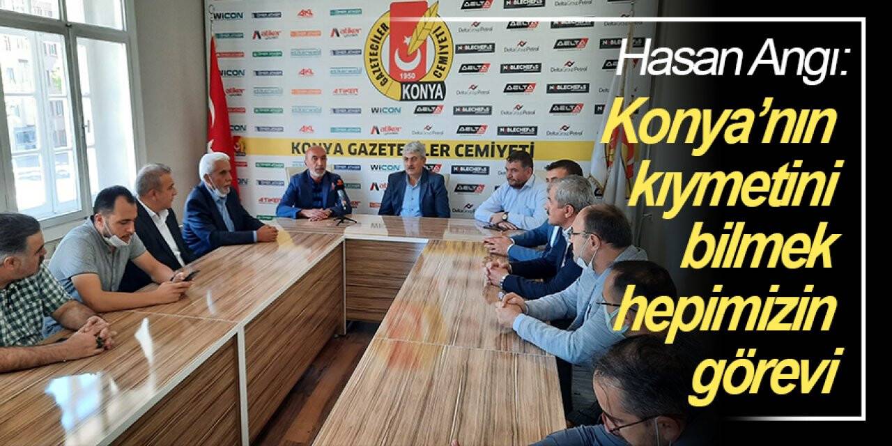 Hasan Angı: Konya’nın kıymetini bilmek hepimizin görevi