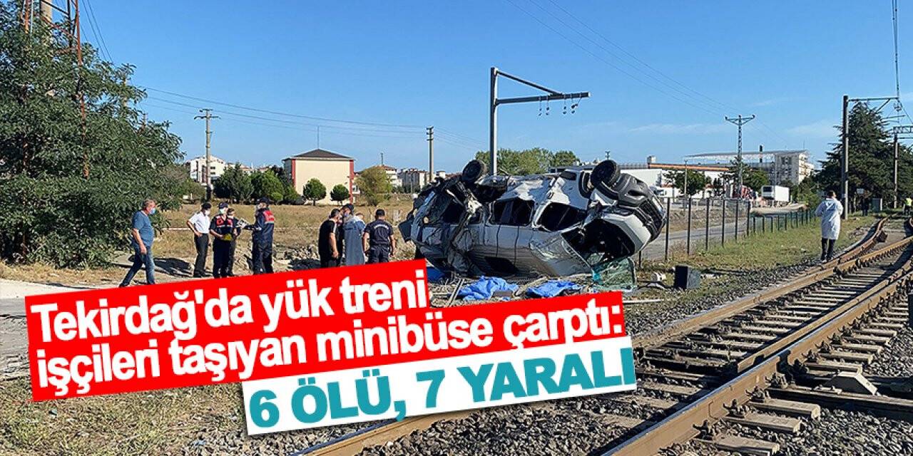 Tekirdağ'da yük treni ile minibüs çarpıştı: 6 ölü, 7 yaralı