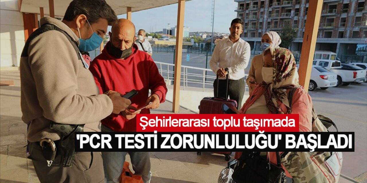 Şehirlerarası seyahatlerde PCR testi zorunluluğu başladı
