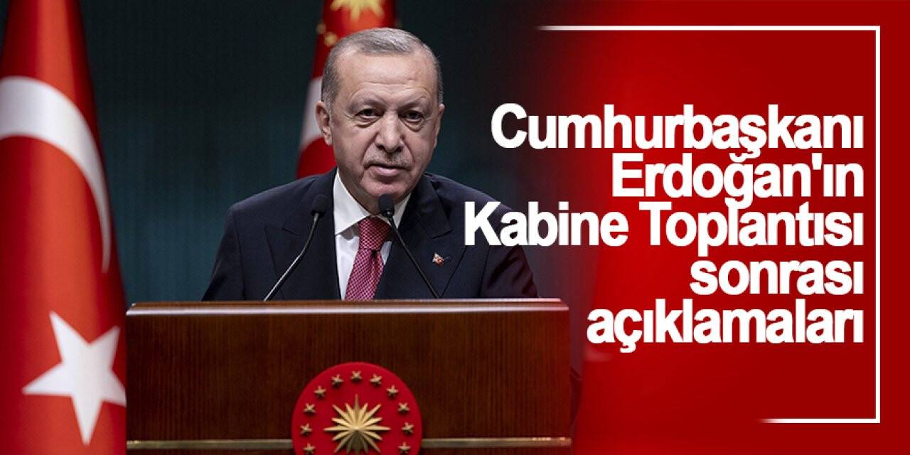 Cumhurbaşkanı Erdoğan'dan Kabine Toplantısı sonrası açıklamalar