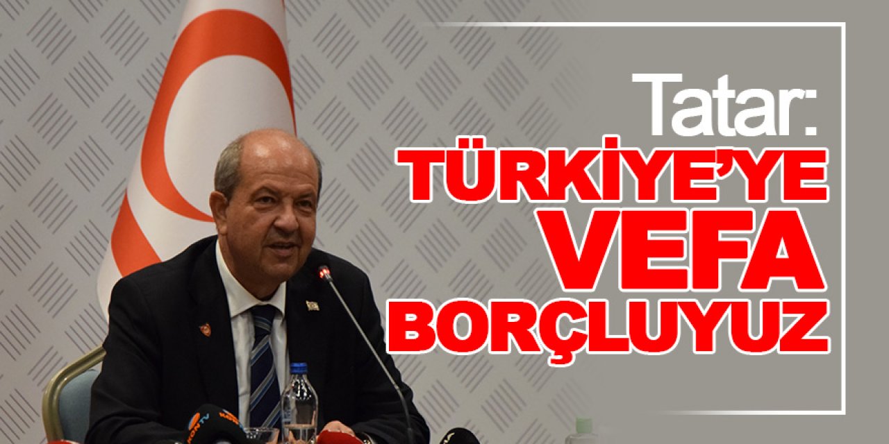 Tatar: Türkiye’ye vefa borçluyuz