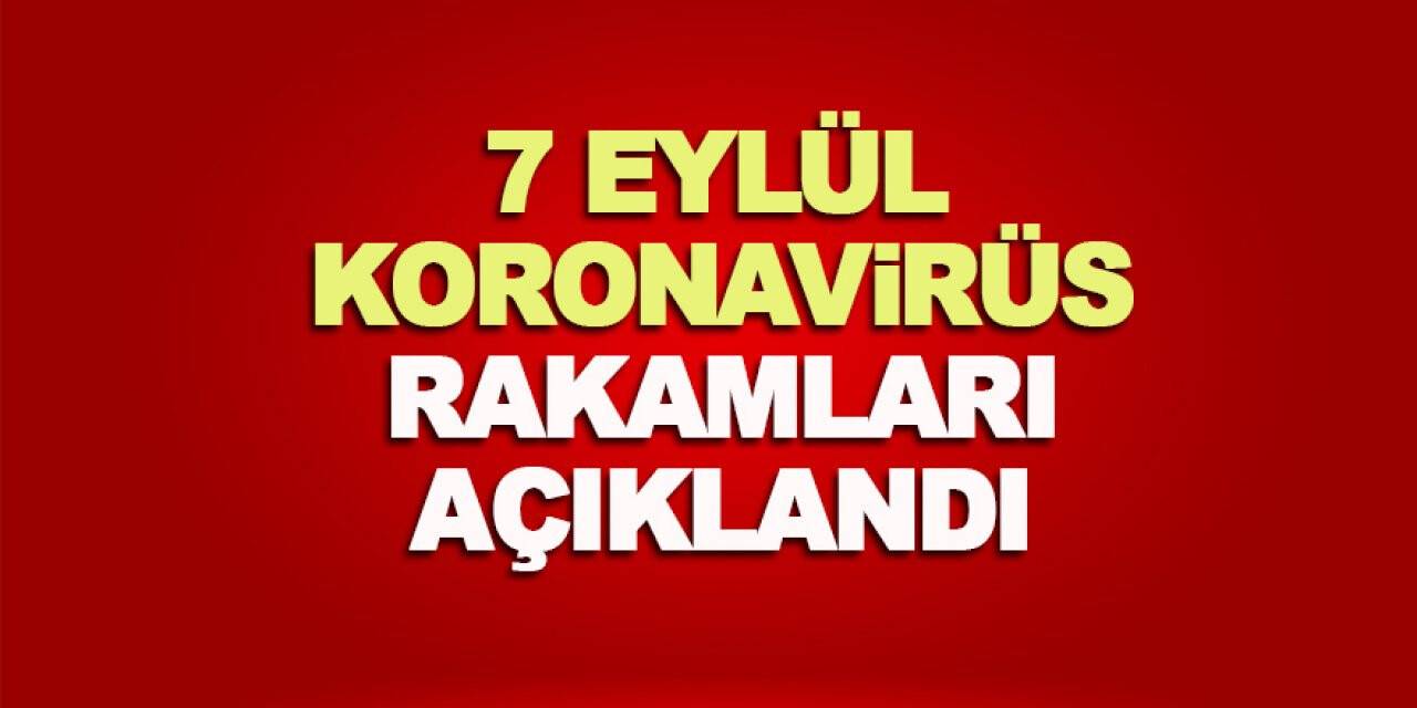7 Eylül koronavirüs rakamları açıklandı