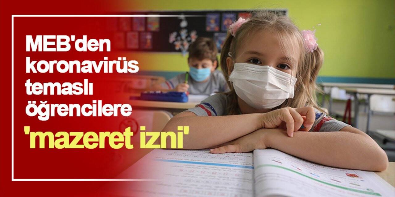 MEB'den flaş karar! Kovid-19 hastası ve temaslı öğrencilere mazeret izni