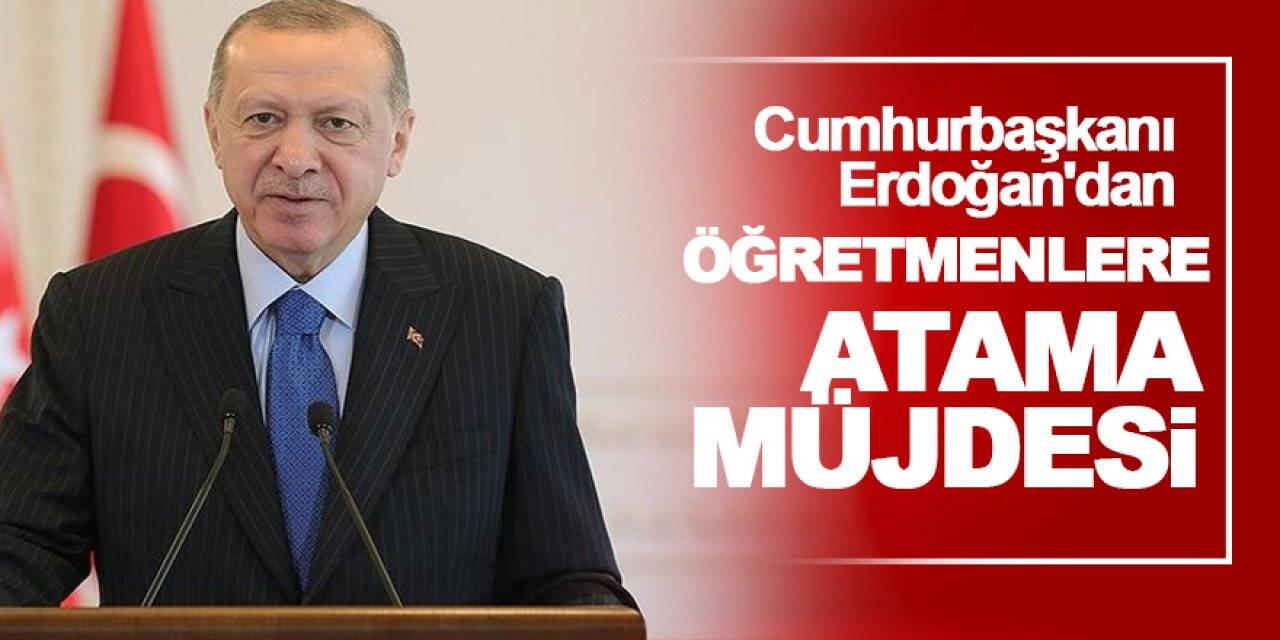 Cumhurbaşkanı Erdoğan'dan öğretmenlere atama müjdesi